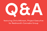 Q&A With Chris Atkinson, Project Executive: Cannabis Group