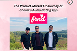 Solving Bharat’s Dating Problem: The Product Market Fit (PMF) Journey of FRND