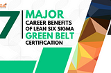 Top Career benefits of Lean Six Sigma Green Belt