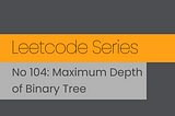 Leetcode Series. No 104: Maximum Depth of Binary Tree