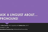 ASK A LINGUIST ABOUT… PRONOUNS!