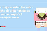 Los mejores artículos sobre diseño de experiencia de usuario en español.