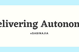 Delivering Autonomy