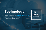 How to Build Cloud-hosted Trading Systems?