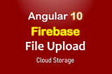 Firebase Storage + Angular 10: File Upload/Display/Delete example