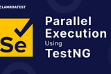 How To Perform Parallel Test Execution In TestNG With Selenium