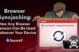 Browser Syncjacking: How Any Browser Extension can Be Used to Takeover Your Device