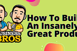 How To Build An Insanely Great Product Webinar from Business Bros