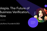Vespia. The Future of Business Verification, Now. Blog post image with the author, Vespia’s Founder and CEO, Julia Ront.
