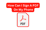 How Can I Sign A PDF On My Phone