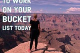 4 Reasons To Work On Your Bucket List Today