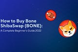 How to Buy Bone ShibaSwap (BONE): A Complete Beginner’s Guide 2022