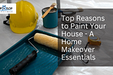 Top Reasons to Paint Your House — A Home Makeover Essentials
