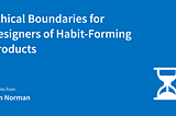 Ethical Boundaries for Designers of Habit-Forming Products: Insights from Don Norman