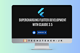 Supercharging Flutter Development with Claude 3.5: A New Era of AI-Assisted Coding