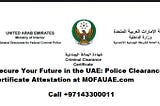 Simplify Your Police Clearance Certificate Attestation Process with MOFAUAE.com