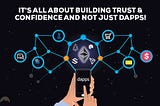 It’s all about building trust & confidence and not just Dapps!