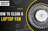 How to Clean a Laptop Fan: Easy Methods for Effective Maintenance