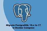 Upgrade from PostgreSQL 16.x to 17.0 in Docker Compose