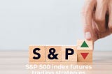 S&P 500 Index Futures Trading Strategies