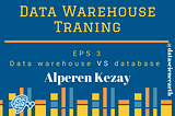 Data Warehouse Training — Episode 3 — Data Warehouse VS Database