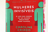 Considerações sobre “Mulheres Invisíveis - o viés dos dados em um mundo projetado para homens