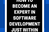 How to Become an Expert in Software Development Just within One Month?