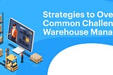 The tactics for addressing typical issues in warehouse management.