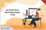 Top 16 Useful Tips for Novice Graphic Designers to Know