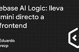 Firebase AI Logic: lleva Gemini directo a tu frontend