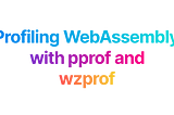 Profiling WebAssembly with pprof and wzprof