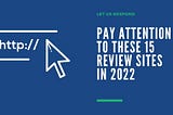 Pay Attention to these 15 Review Sites in 2022