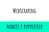 WebScraping com Nodejs e Puppeteer (Chrome)