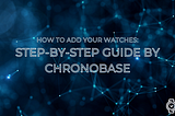 How to add your watches: step-by-step guide by ChronoBase