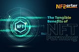 The Tangible Benefits of NFT Farming