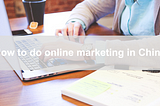 How to do online marketing in China?