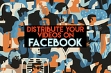 Distribute Your Videos on Facebook: Get More Views and Engagement