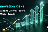 Innovation Risks — Balancing Opportunities & Failures
