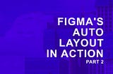 Cover image with text that says Figma’s Auto Layout in Action Part 2