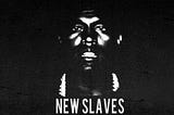 New Slaves: Racism Isn’t Dead