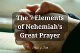 The 7 Elements of Nehemiah’s Great Prayer