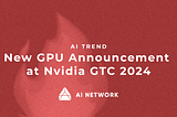 New GPU Announcement at Nvidia GTC 2024