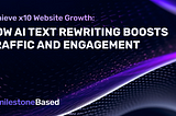 Achieve x10 Website Growth: How AI Text Rewriting Boosts Traffic and Engagement