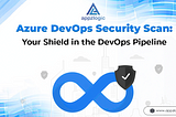 Azure DevOps Security Scan: Your Shield in the DevOps Pipeline