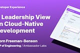 A Leadership View on Cloud-Native Development: Focus on Uptime, Collaboration, and Developer…