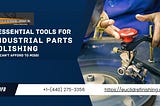 7 Essential Tools for Industrial Parts Polishing You Can’t Afford to Miss!