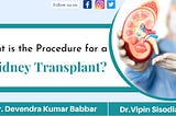 What is the procedure for a Kidney Transplant?