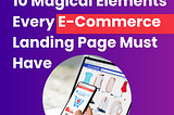 10 Magical Elements Every E-Commerce Landing Page Must Have