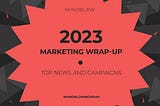 2023 Marketing Wrap-Up — Top News and Campaigns