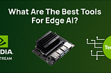 What Are The Best Tools For Edge AI?